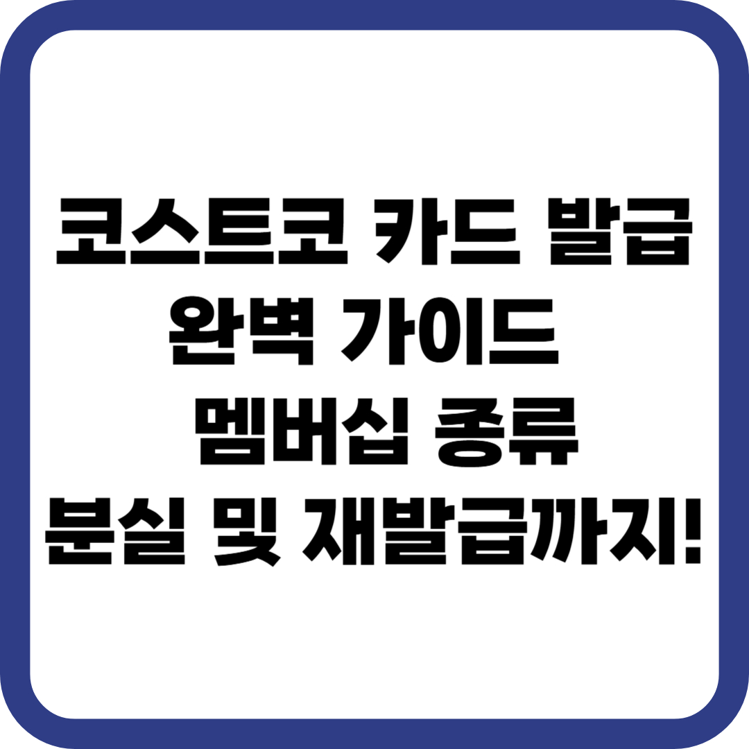 코스트코 카드 발급 완벽 가이드 멤버십 종류, 분실 및 재발급까지