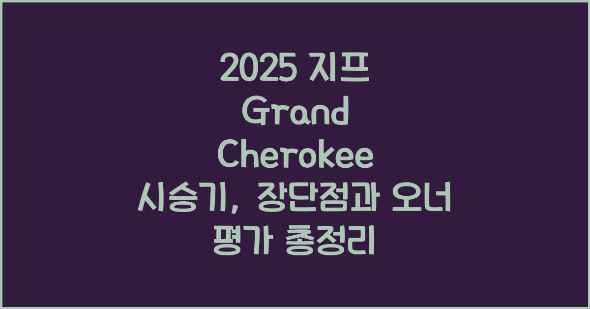 2025 지프 Grand Cherokee 시승기 제원 연비 장단점 유지비 오너평가