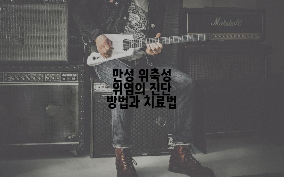 만성 위축성 위염의 진단 방법과 치료법