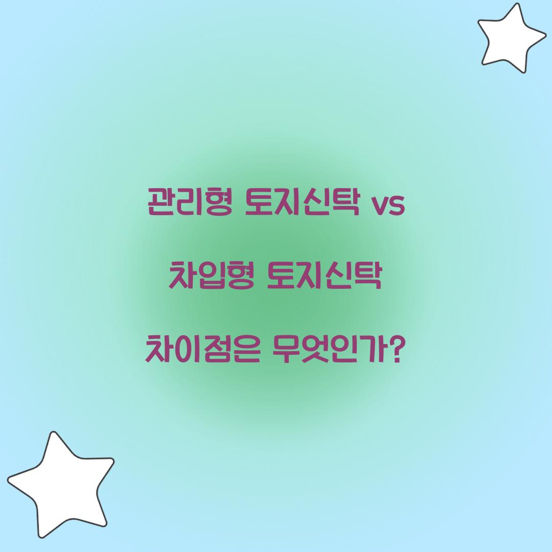 관리형 토지신탁 vs 차입형 토지신탁 차이점