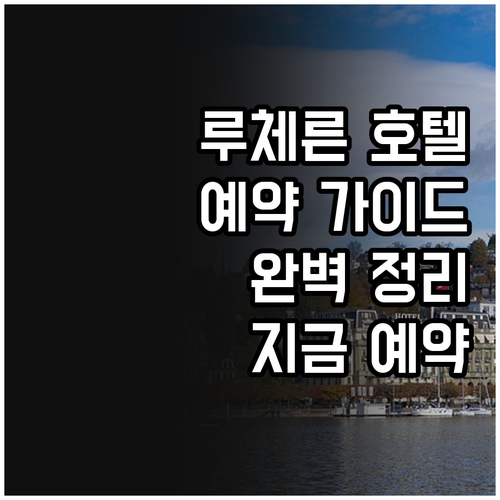 스위스 루체른 호텔 예약 가이드 완벽