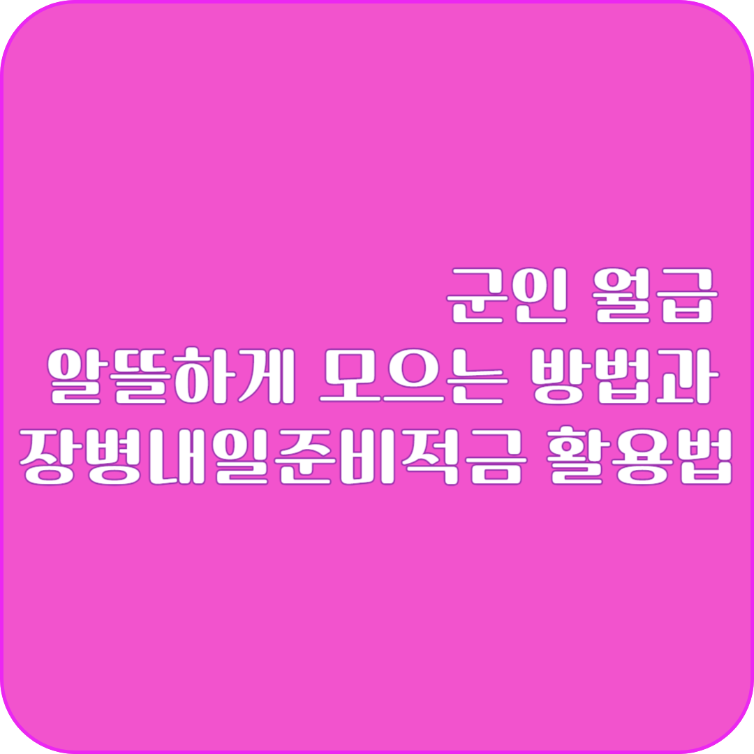 군인 월급 알뜰하게 모으는 방법과 장병내일준비적금 활용법