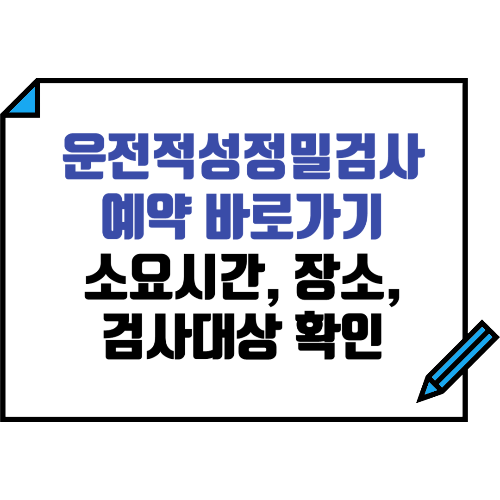 운전적성정밀검사 예약방법, 소요시간, 장소, 준비물, 재발급
