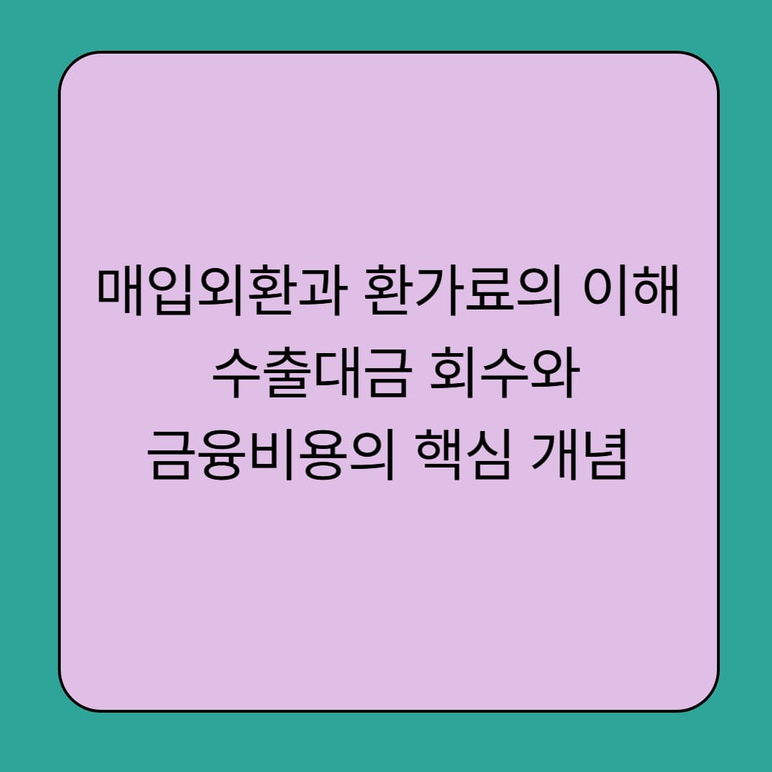 매입외환과 환가료의 이해 – 수출대금 회수와 금융비용의 핵심 개념