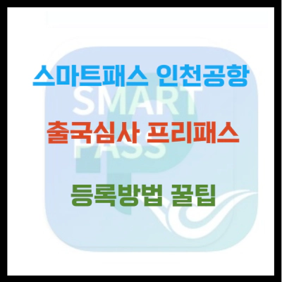 스마트패스 인천공항 출국심사 프리패스 등록법 꿀팁