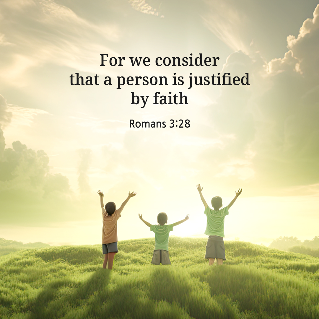 For we consider that a person is justified by faith. (Romans 3:28)