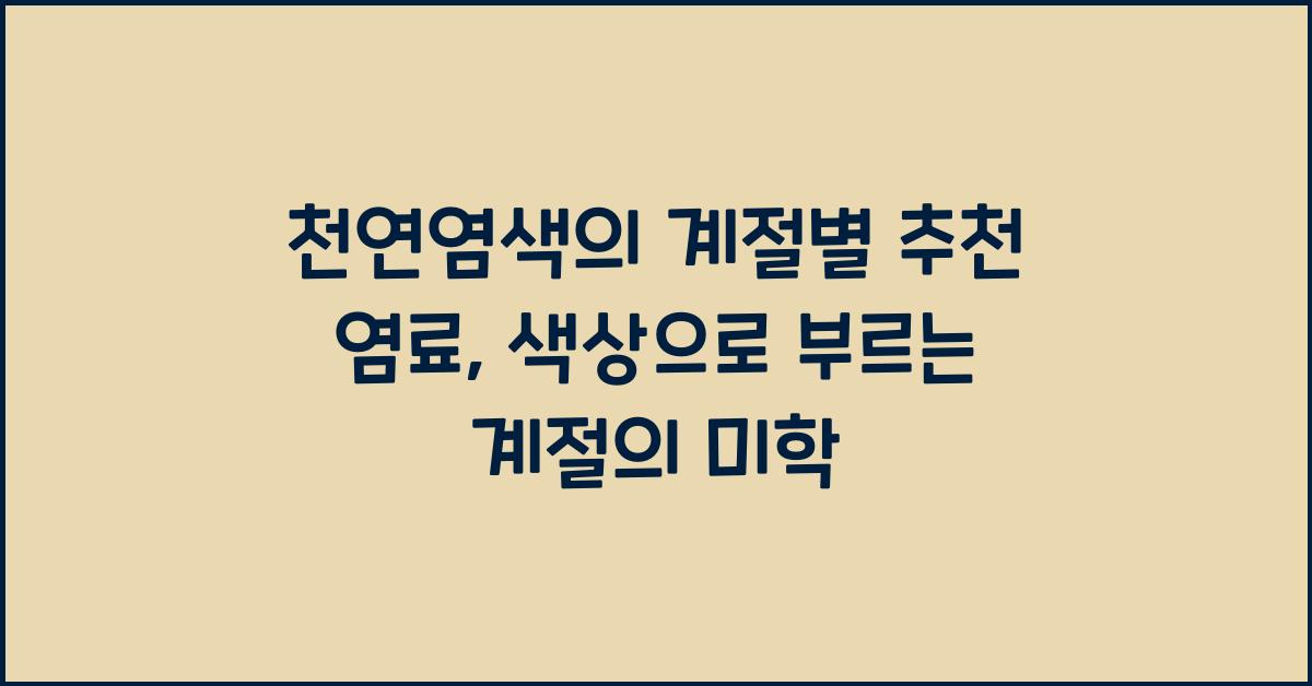 천연염색의 계절별 추천 염료: 계절에 맞는 색상 찾기