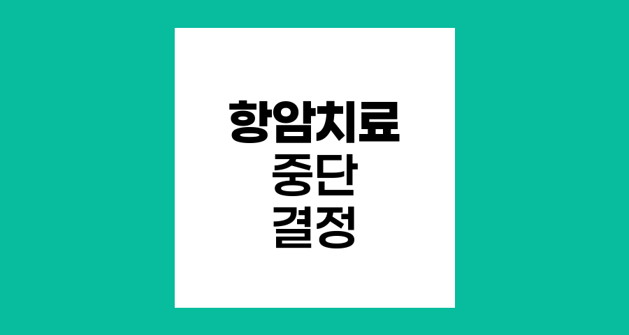 항암치료 중단 결정의 핵심 포인트