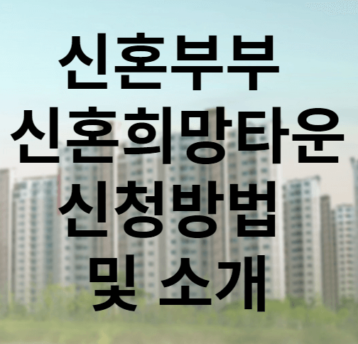 신혼부부 신혼희망타운 신청방법 및 소개