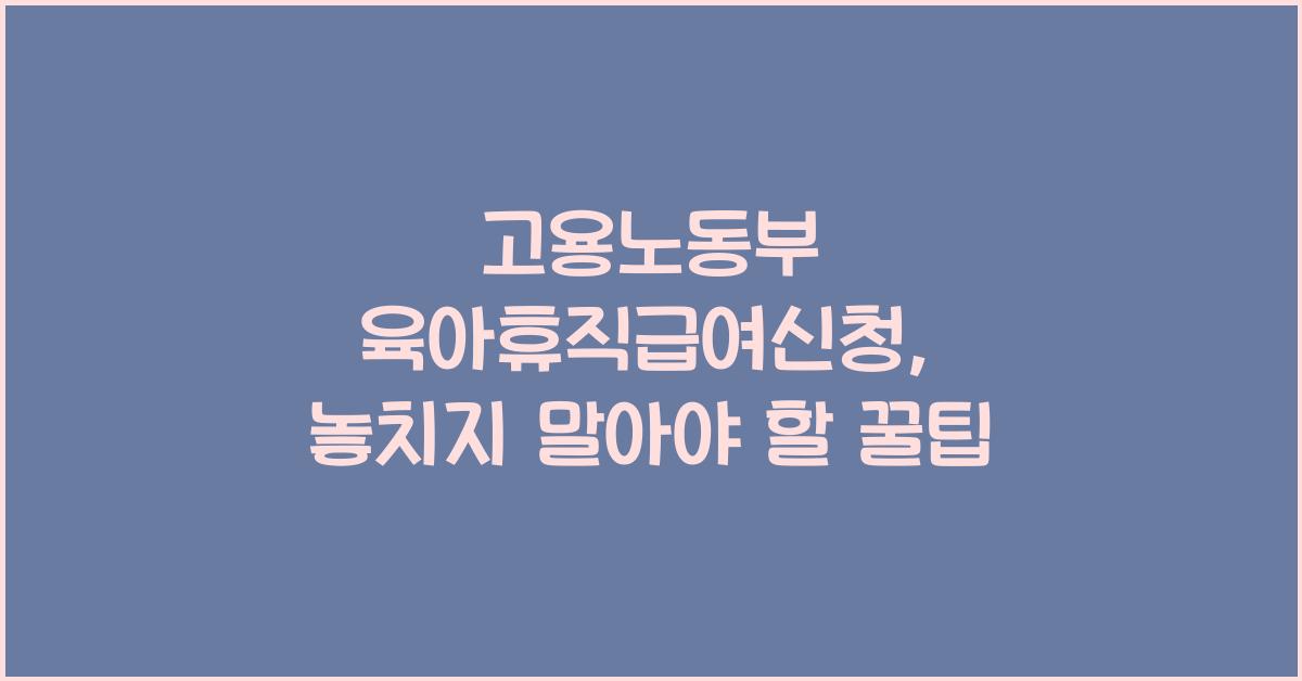 고용노동부 육아휴직급여신청