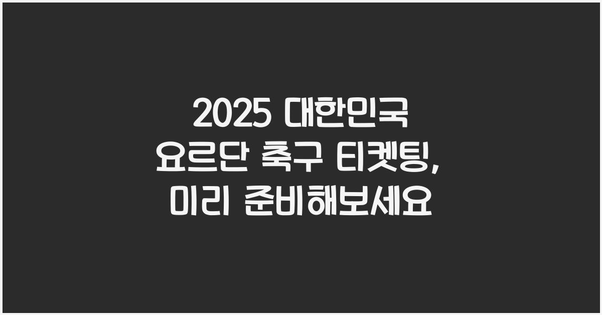 2025 대한민국 요르단 축구 티켓팅