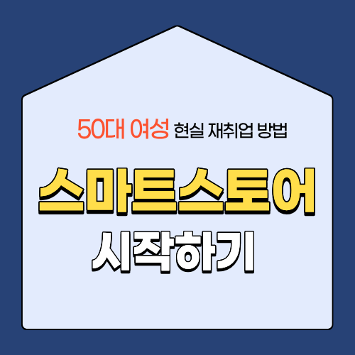 50대 여성 스마트스토어 시작하기 &mdash; 무경력도 가능한 현실 재취업 방법