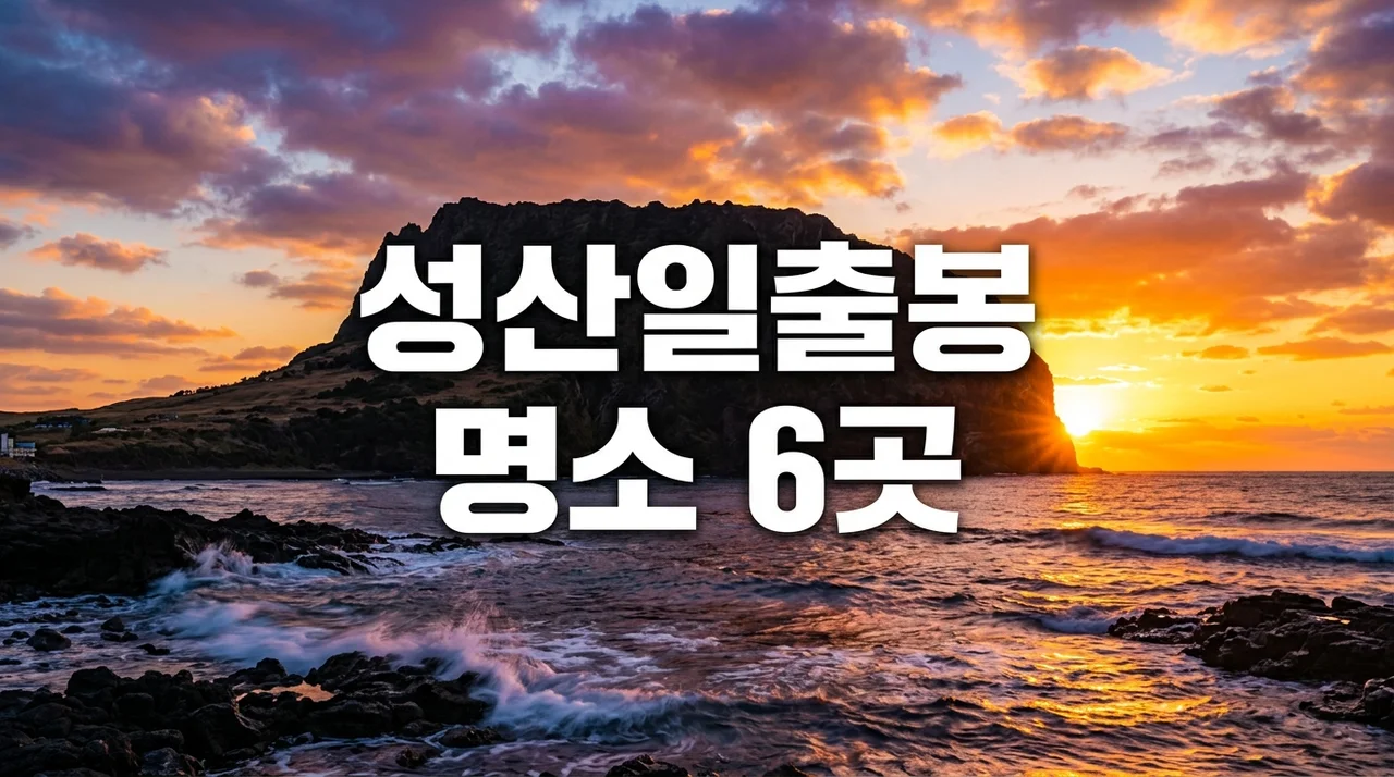성산일출봉 명소 6곳 추천: 일출부터 숨은 포토존까지 완벽 가이드