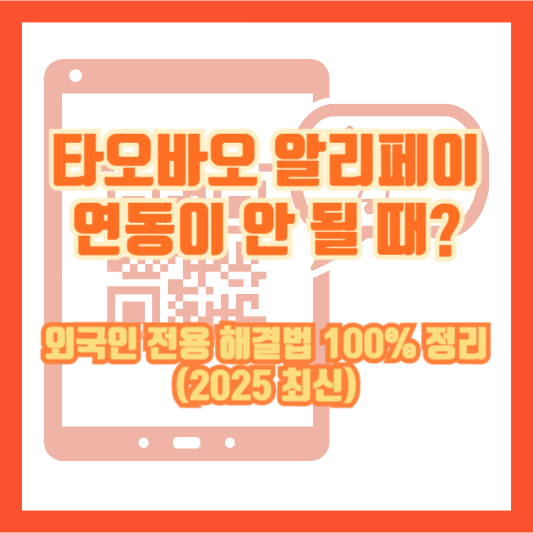 타오바오 알리페이 연동이 안 될 때? 외국인 전용 해결법 100% 정리 (2025 최신)