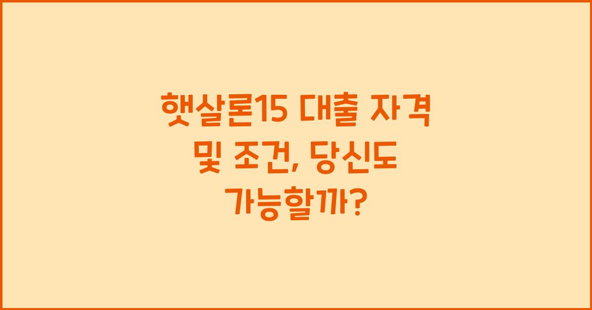 햇살론15 대출 자격 및 조건