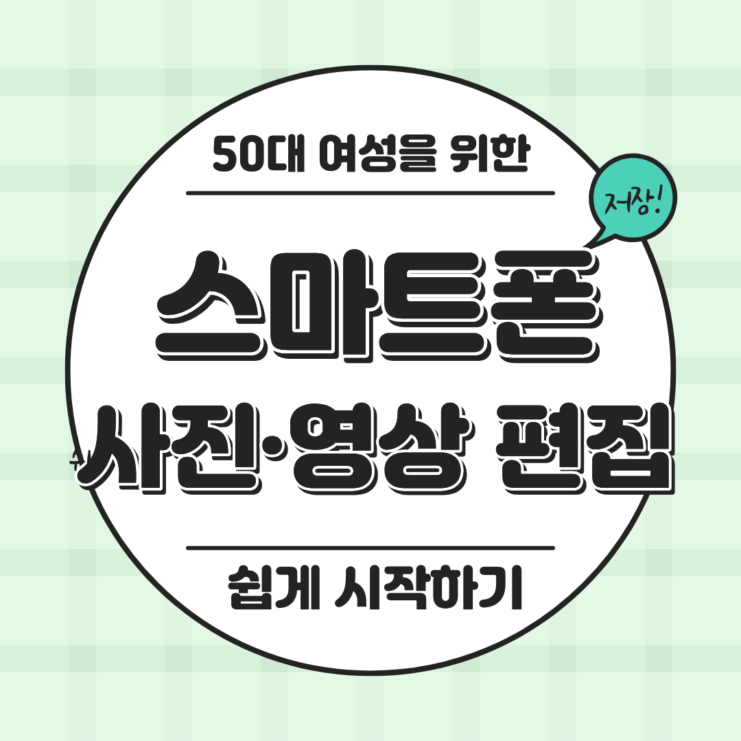 50대 여성을 위한 스마트폰 사진·영상 편집, 쉽게 시작하기