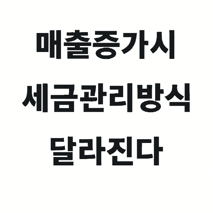 1인 사업자의 매출이 증가하면 세금 관리 방식이 달라지는 이유