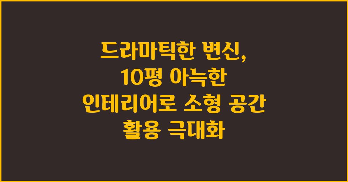 드라마틱한 변신: 10평 아늑한 인테리어