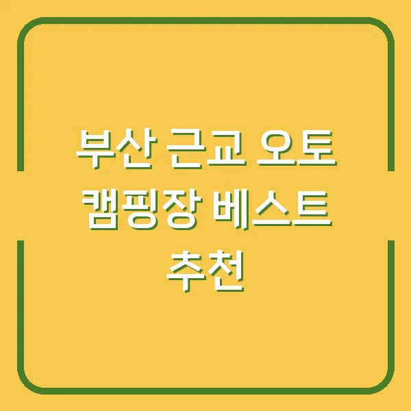 부산 근교 오토 캠핑장 베스트 추천