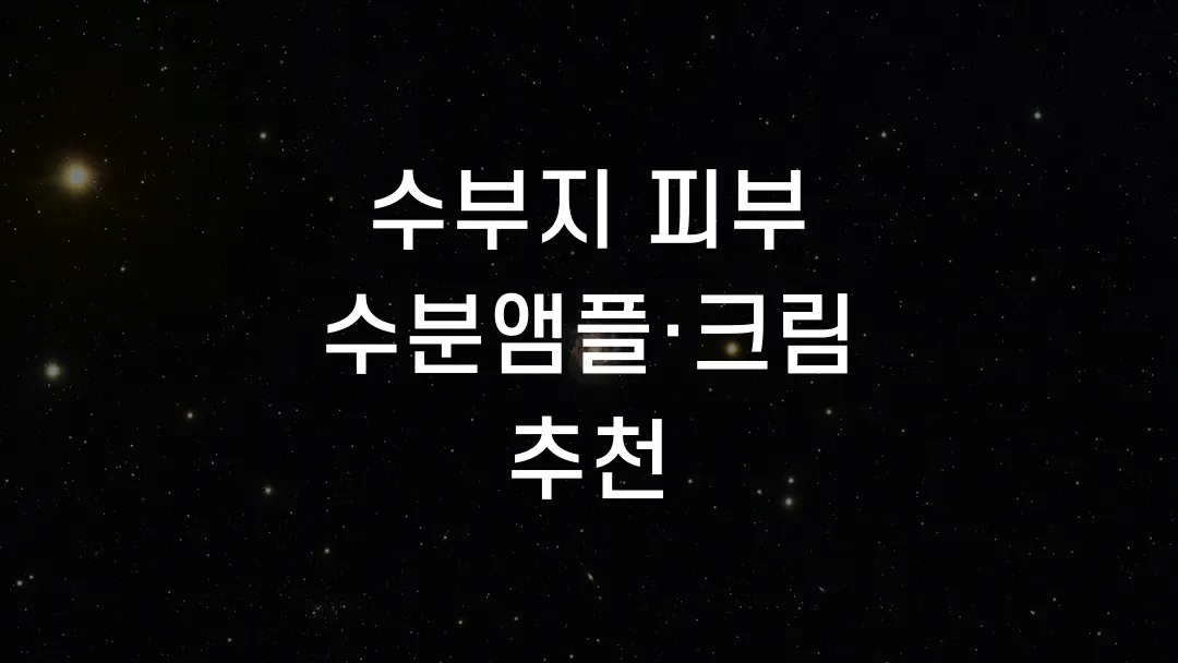 수부지 피부 수분앰플&middot;크림 추천