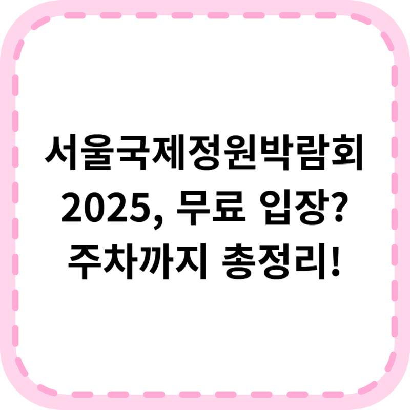 서울국제정원박람회 2025 입장료 가는길 주차 (+개막식 정보)