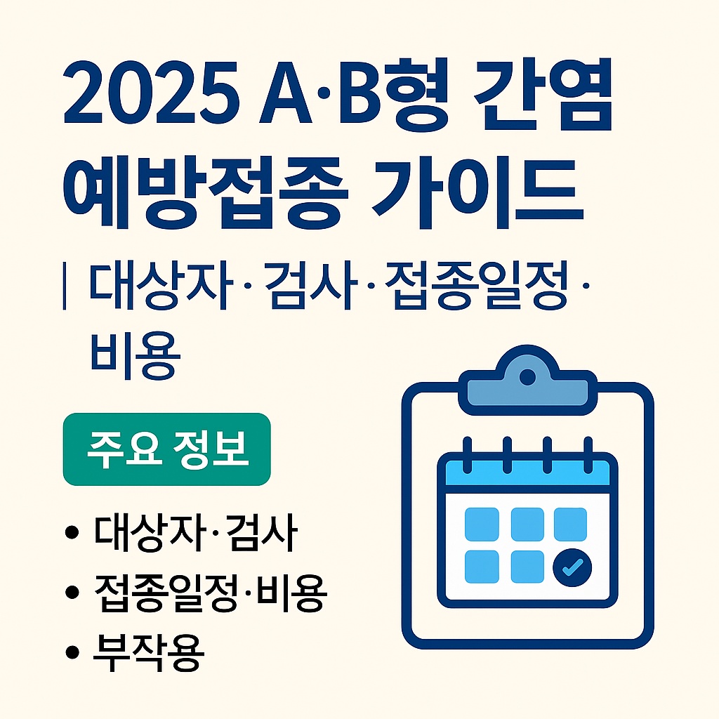 2025 A&middot;B형 간염 예방접종 총정리｜대상&middot;검사&middot;일정&middot;비용&middot;부작용