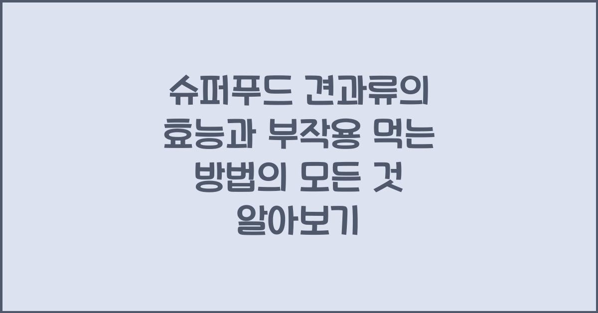 슈퍼푸드 견과류의 효능과 부작용 먹는 방법의 모든 것