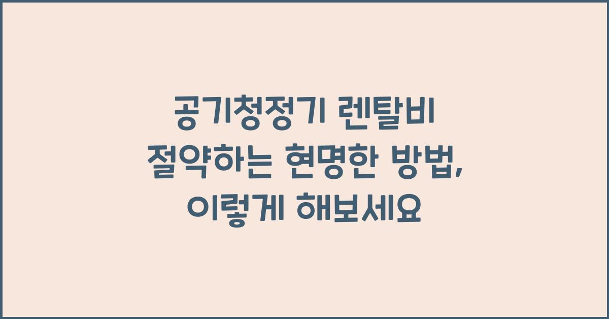 공기청정기 렌탈비 절약하는 현명한 방법