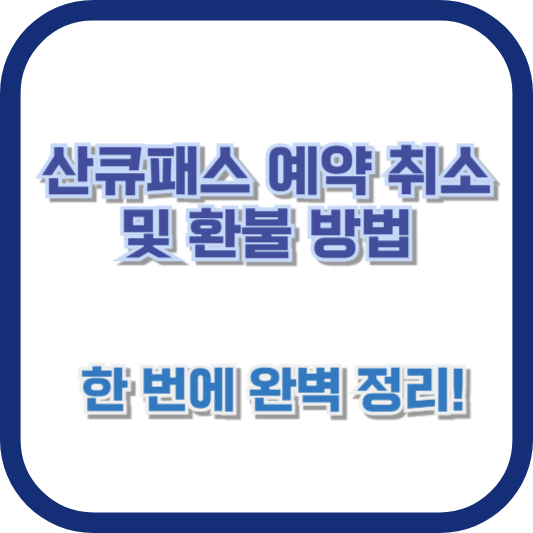 산큐패스 예약 취소 및 환불 방법, 한 번에 완벽 정리!
