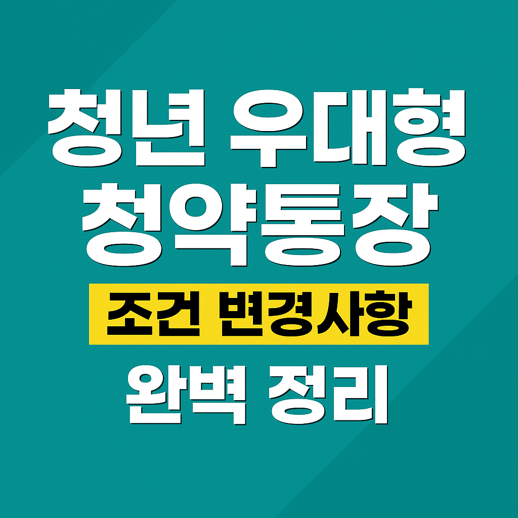 청년 우대형 청약통장 조건 변경사항 완벽 정리
