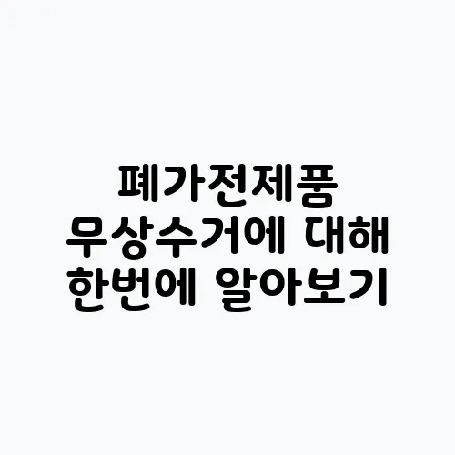 폐가전제품 무상수거에 대해 한번에 알아보기