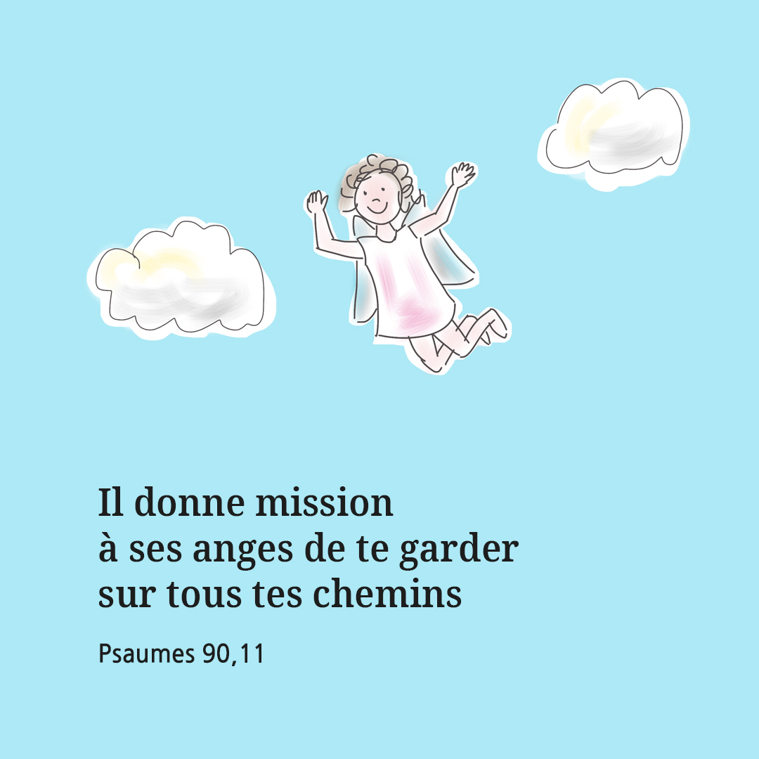 Il donne mission &agrave; ses anges de te garder sur tous tes chemins. (Psaumes 90&#44;11)