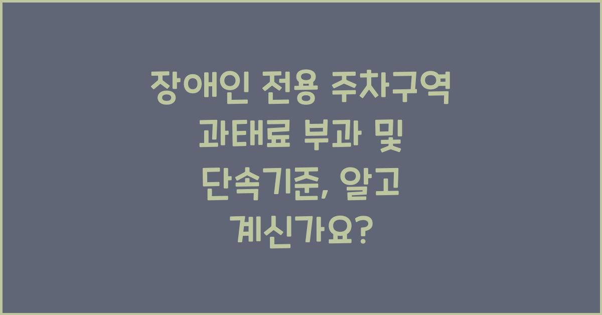 장애인 전용 주차구역 과태료 부과 및 단속기준