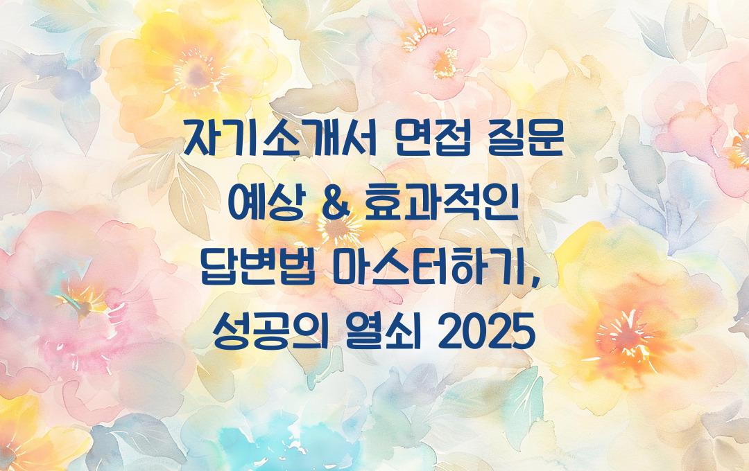 자기소개서 면접 질문 예상 & 효과적인 답변법