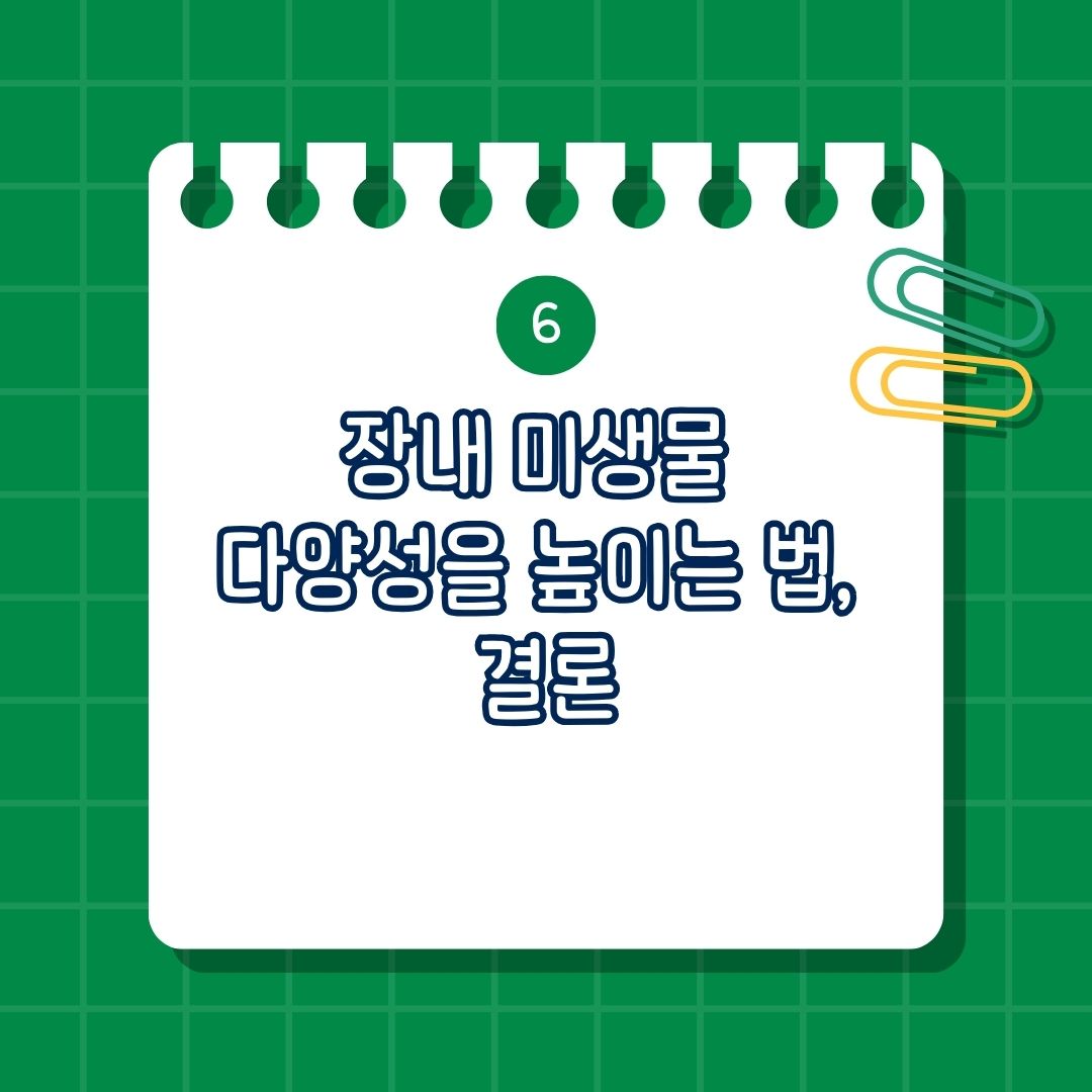 장내 미생물 다양성 높이는 법, 장내 미생물 다양성의 중요성, 장내 미생물 다양성을 높이는 음식, 장내 미생물 다양성을 높이기 위한 건강한 생활 습관, 장내 미생물 다양성 높이기 위한 보충제, 영양제, 장내 미생물 다양성을 위해 피해야 할 요인, 결론
