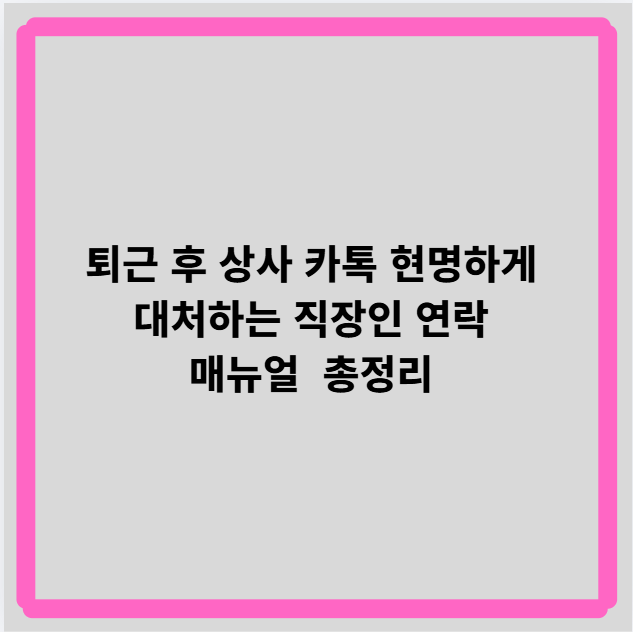 퇴근 후 상사 카톡 현명하게 대처하는 직장인 연락 매뉴얼