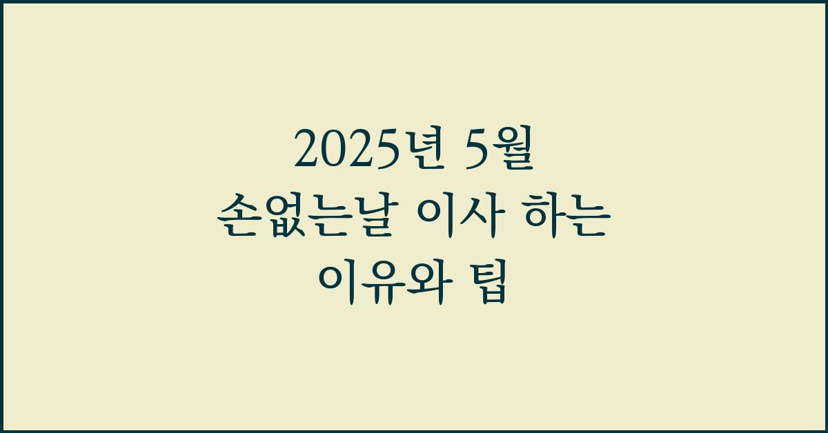 2025년 5월 손없는날 이사 하는 이유