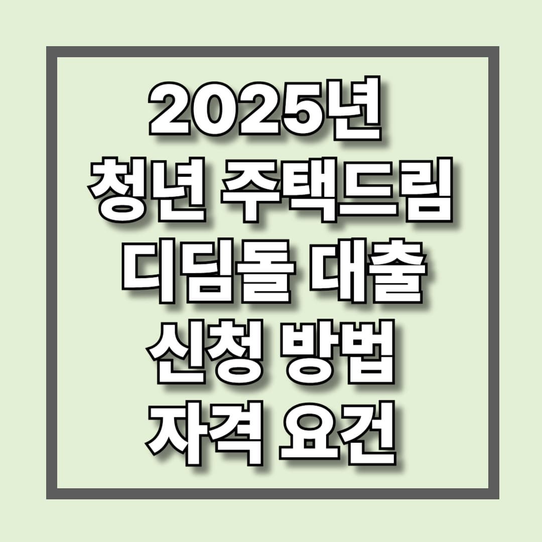 2025년 청년주택드림 디딤돌 대출 신청방법 및 자격요건