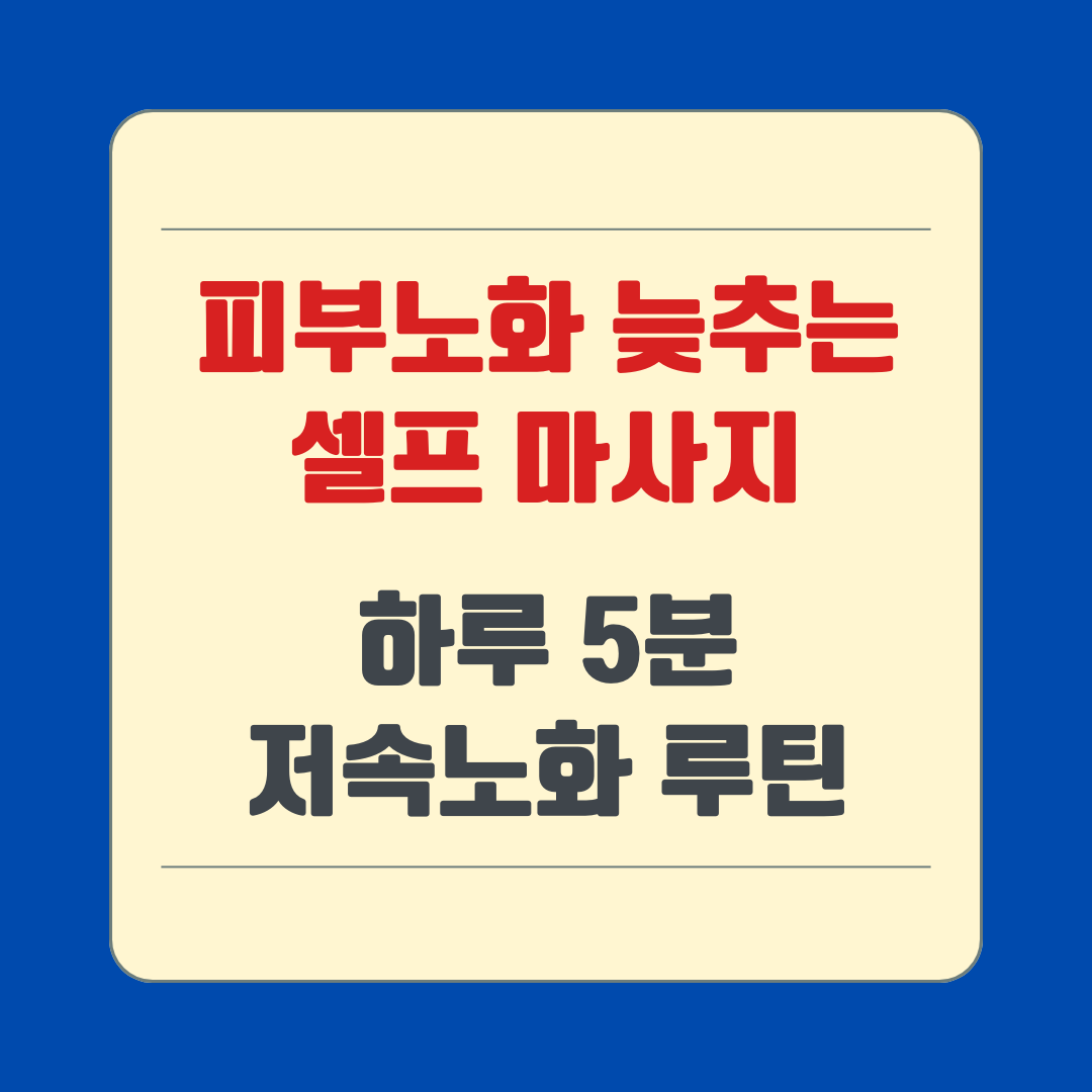 피부노화 늦추는 셀프 마사지｜하루 5분 저속노화 루틴