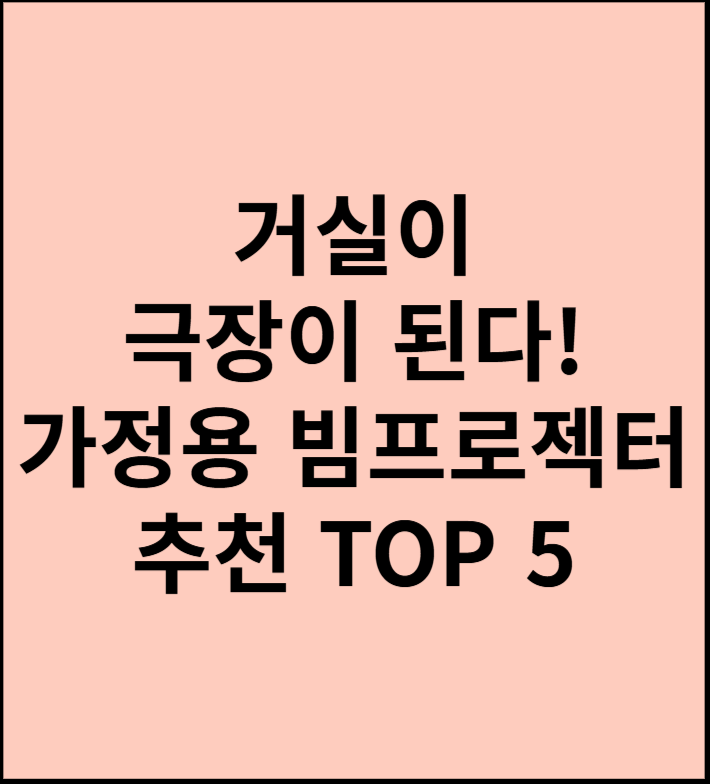 거실이 극장이 된다! 가정용 빔프로젝터 추천 TOP 5