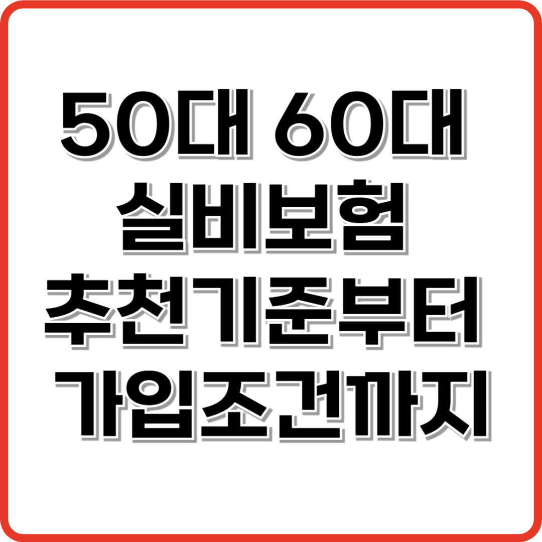 50대 60대 실비보험 추천기준부터 가입조건까지