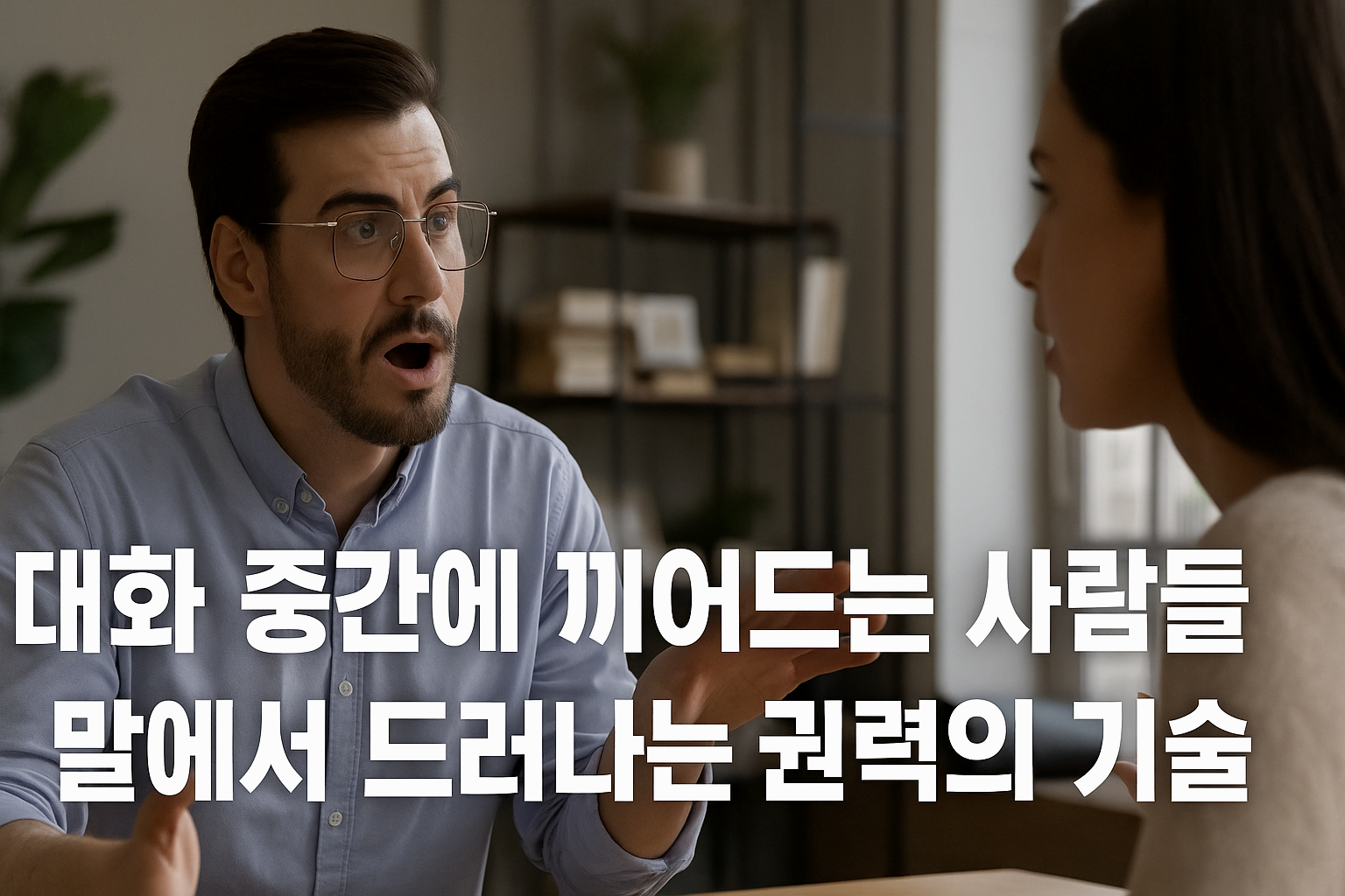 더보기
대화 중간에 끼어드는 사람들