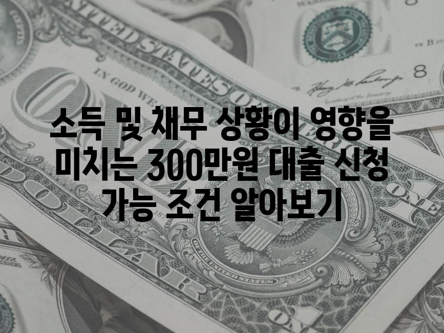 소득 및 채무 상황이 영향을 미치는 300만원 대출 신청 가능 조건 알아보기