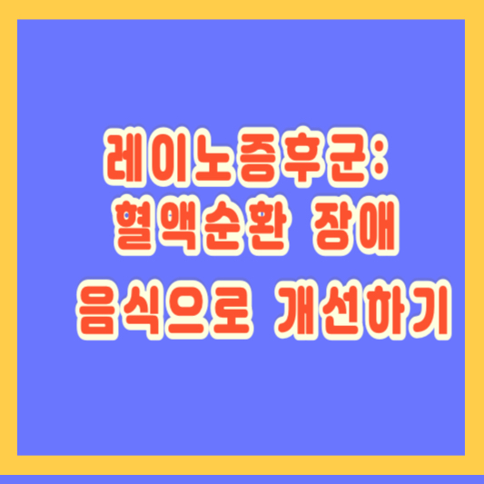 레이노증후군: 혈액순환 장애의 이해와 음식으로 개선하기