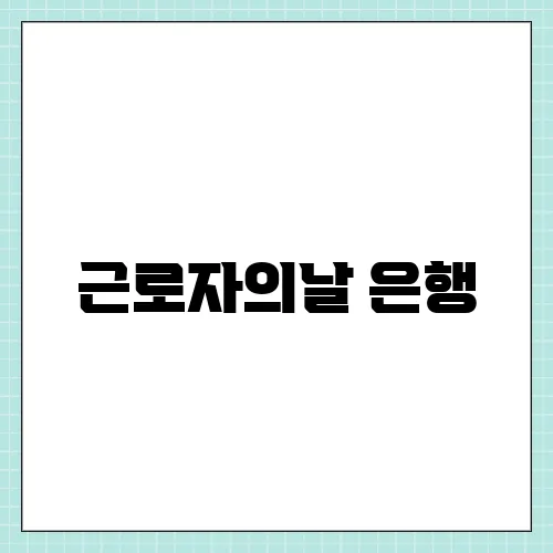 근로자의날 은행, 영업할까? 휴무 정리