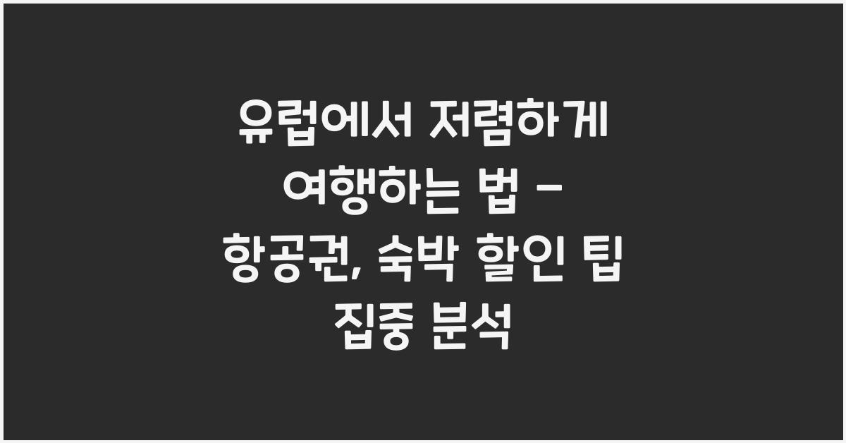 유럽에서 저렴하게 여행하는 법 - 항공권, 숙박 할인 팁