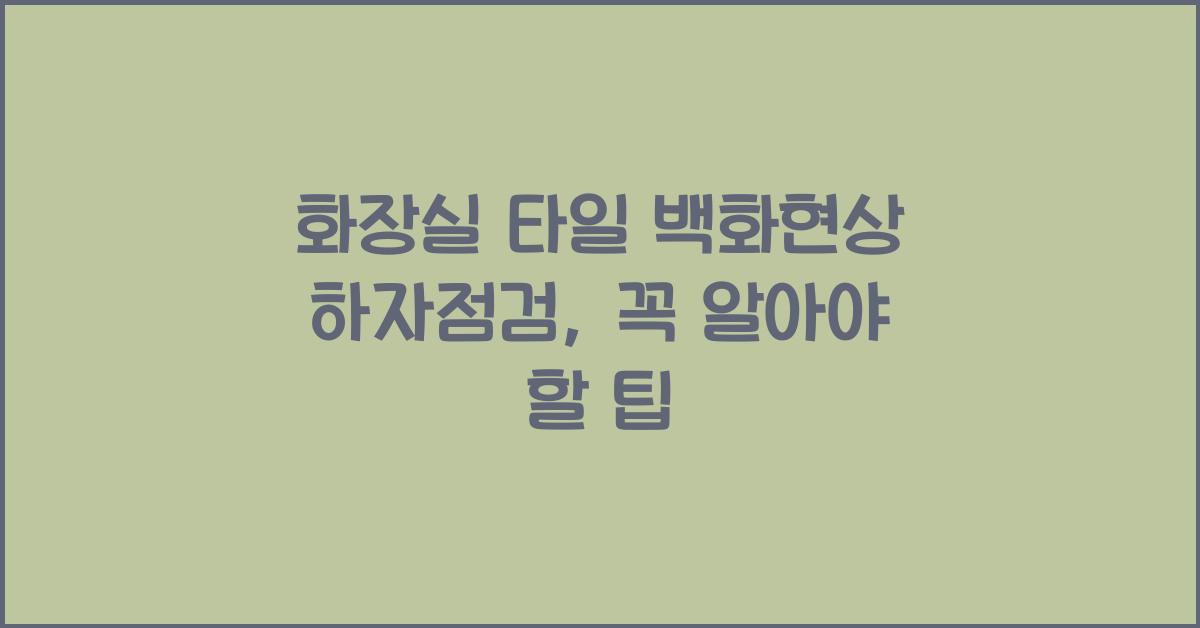 화장실 타일 백화현상 하자점검