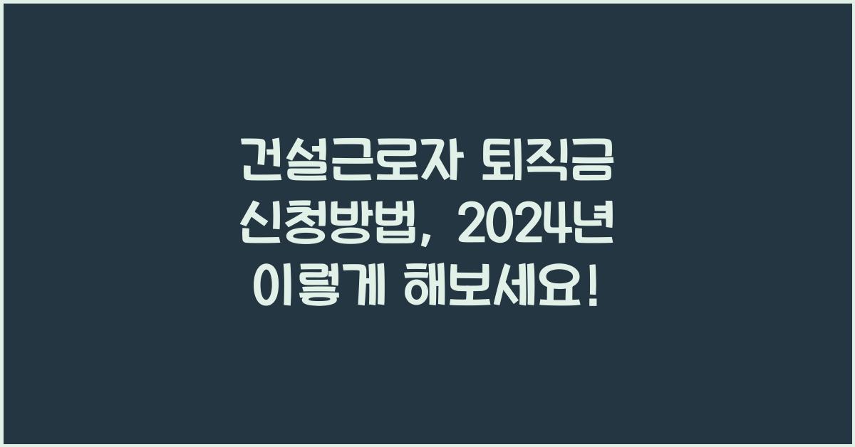 건설근로자 퇴직금 신청방법