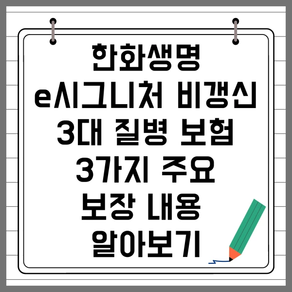 한화생명 e시그니처 비갱신 3대 질병 보험, 3가지 주요 보장 내용 알아보기(문구)