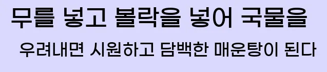  무를 넣고 볼락을 넣어 국물을 우려내면 시원하고 담백한 매운탕이 된다